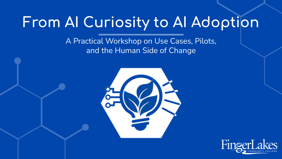 A blue presentation slide features a white graphic of a lightbulb with leaves inside a hexagon, surrounded by faint geometric network patterns. White text across the top reads FROM AI CURIOSITY TO AI ADOPTION followed by A PRACTICAL WORKSHOP ON USE CASES, PILOTS, AND THE HUMAN SIDE OF CHANGE. The bottom right corner displays the Finger Lakes Community College logo.